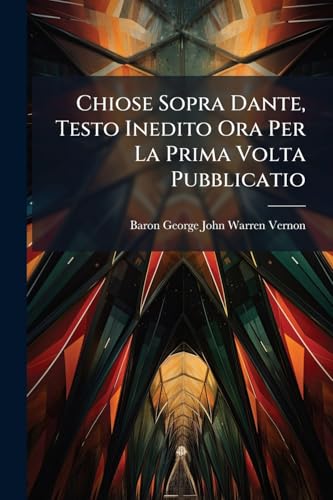 Chiose Sopra Dante, Testo Inedito Ora Per La Prima Volta Pubblicatio