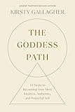 The Goddess Path: 13 Steps to Becoming Your Most Intuitive, Authentic, and Powerful Self