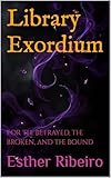  Library Exordium: For the betrayed, the broken, and the bound (Libra Malefica Book 2) (English Edition)