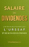  Salaire ou Dividendes : L\'art de ne plus travailler pour l\'URSSAF et de se payer en premier (Zéro Impôt : L\'Art de la Guerre Fiscale Pro & Perso t. 4)