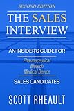 The Sales Interview: An Insider's Guide for Pharmaceutical, Biotech, and Medical Device Sales Candidates