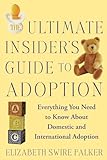 The Ultimate Insider's Guide to Adoption: Everything You Need to Know About Domestic and International Adoption