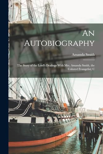 An Autobiography; the Story of the Lord's Dealings With Mrs. Amanda Smith, the Colored Evangelist; C
