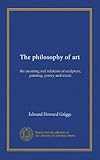  La philosophie de l\'art : la signification et les relations de la sculpture, de la peinture, de la poésie et de la musique