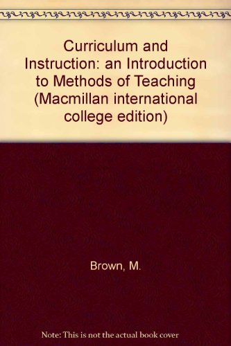 Curriculum and Instruction: an Introduction to Methods of Teaching (Macmillan international college edition)