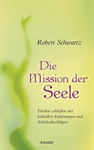 Die Mission der Seele: Frieden schließen mit leidvollen Erfahrungen und Schicksalsschlägen Die Mission der Seele: Frieden schließen mit leidvollen Erfahrungen und Schicksalsschlägen