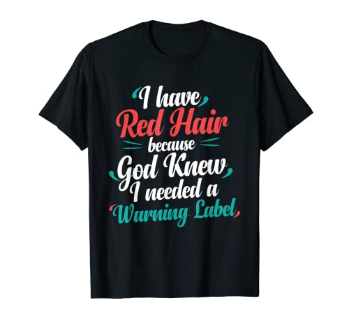 I Have Red Hair because God Knew Label Redhead Gift Fun T-Shirt
