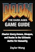 DOOM: The Dark Ages Game Guide : Master Every Demon, Weapon, and Realm in the Ultimate Battle for Humanity B0F5NQFWRW Book Cover