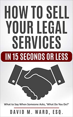 How to Sell Your Legal Services in 15 Seconds or Less: What to Say When Someone Asks 'What Do You Do PDF Ebook En Ligne