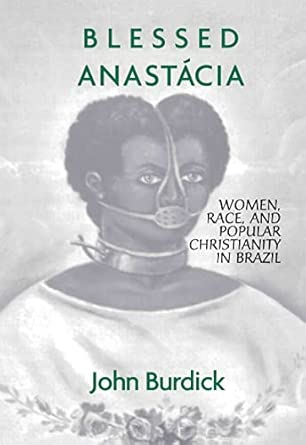Blessed Anastacia: Women, Race and Popular Christianity in Brazil book cover