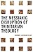 The Messianic Disruption of Trinitarian Theology