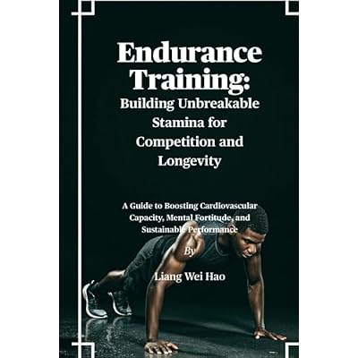 Endurance Training: Building Unbreakable Stamina for Competition and Longevity: A Guide to Boosting Cardiovascular Capacity, Mental Fortitude, and Sustainable Performance
