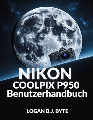 Nikon COOLPIX P950 Benutzerhandbuch: Meistern Sie den 83-fachen Zoom und die erweiterten Funktionen: Ein vollständiger Leitfaden mit Illustrationen für die Tier- und Reisefotografie