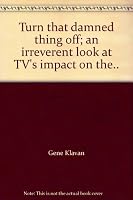 Turn that damned thing off; an irreverent look at TV's impact on the.. B000HNCH0Q Book Cover