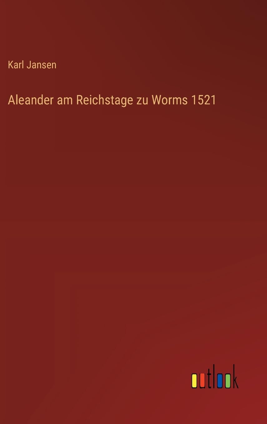 Aleander am Reichstage zu Worms 1521 (German Edition)