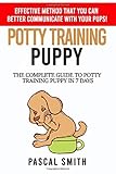 POTTY TRAINING PUPPY: Effective method that you can better communicate with your pups! The complete...