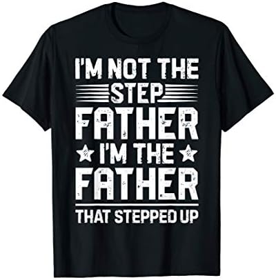 I'm Not The Step Father Stepped Up T shirt Fathers Day Gifts