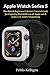 Produktbild Apple Watch Series 5: The iWatch Beginners & Seniors Tutorial Guide for Exploring WatchOS 6 on all Apple watch series 5, 4, 3 and 2 respectively