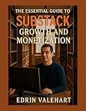 The Essential Guide to Substack Growth and Monetization (Easy ways to make money online Book 1) (English Edition)
