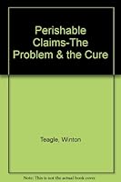 Perishable claims--the problem and the cure B0006Y2F0I Book Cover