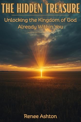 The Hidden Treasure: Unlocking The Kingdom Of God Already Within