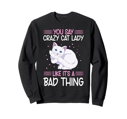 You Say Crazy Cat Lady Like It's A Bad Thing Felpa
