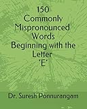 150 Commonly Mispronounced Words Beginning with the Letter ‘E’