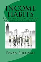Income Habits: Learn habits to retire in four years or less! 1482770881 Book Cover