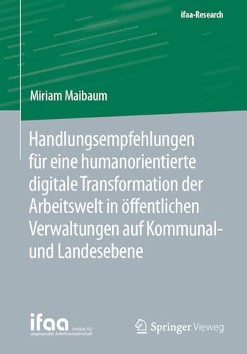 Handlungsempfehlungen für eine humanorientierte digitale Transformation der Arbeitswelt in öffentlichen Verwaltungen auf Kommunal- und Landesebene (ifaa-Edition)
