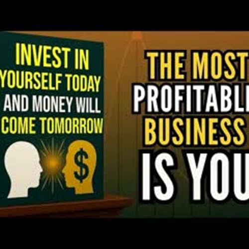 INVEST IN YOURSELF TODAY AND MONEY WILL COME TOMORROW The Most PROFITABLE BUSINESS is YOU Audiobook cover art