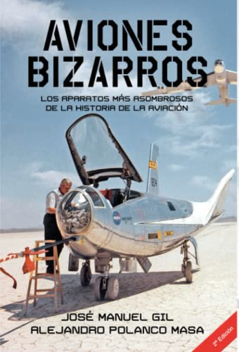 Aviones Bizarros SEGUNDA EDICIÓN: Los aparatos más asombrosos de la historia de la aviación