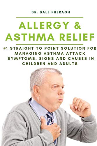 Allergy & Asthma Relief: #1 Straight to Point Solution for Managing Asthma Attack Symptoms, Signs and Causes in Children and Adult