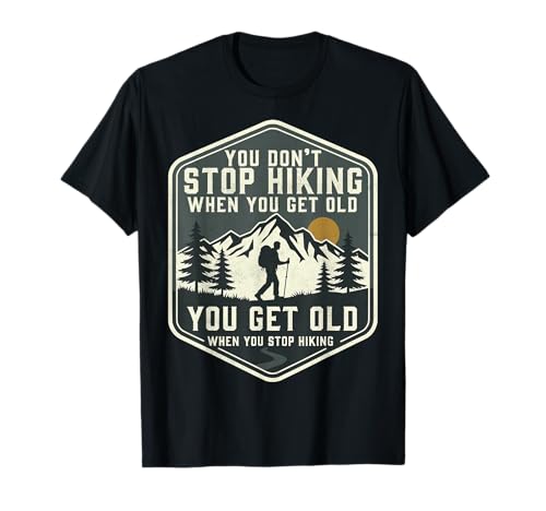 You Don't Stop Hiking When You Get Old Funny Hiker Men Women T-Shirt