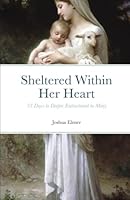Sheltered Within Her Heart: 33 Days to Deeper Entrustment to Mary B0G4FRC139 Book Cover