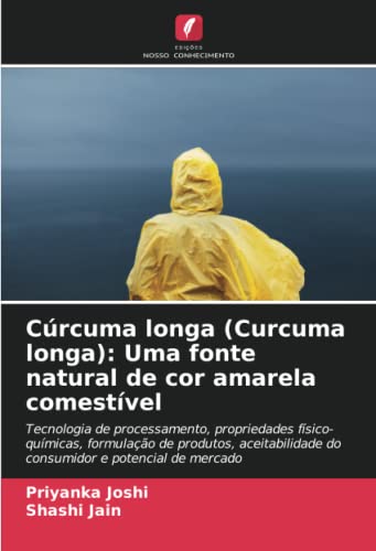 Cúrcuma longa (Curcuma longa): Uma fonte natural de cor amarela comestível: Tecnologia de processamento, propriedades físico-químicas, formulação de ... do consumidor e potencial de mercado