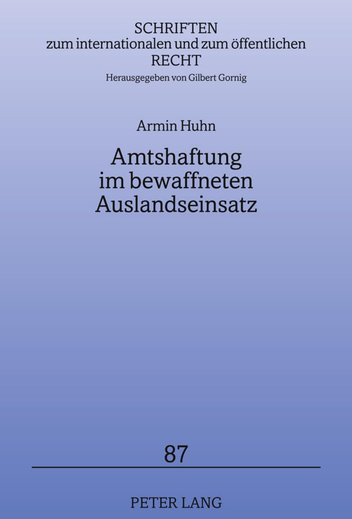 Amtshaftung im bewaffneten Auslandseinsatz: Anwendbarkeit und Leistungsfähigkeit des Amtshaftungsrechts bei Verletzung des "ius in bello" (Schriften ... und zum öffentlichen Recht, Band 87)
