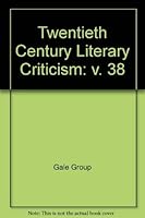 Twentieth-Century Literary Criticism, Volume 38: Excerpts from Criticism of the Works of Novelists, Poets, Playwrights, Short Story Writers, & Other Creative Writers Who Died Between 1900 & 1999 0810324202 Book Cover