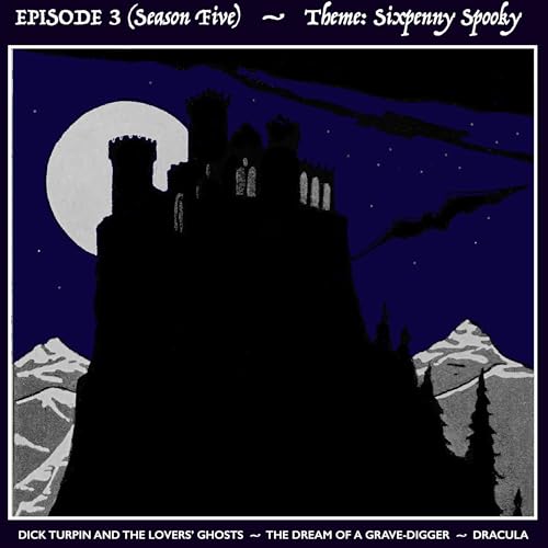 6.03: Mr. Harker arrives at Castle Dracula. &mdash; The ghosts of two lovers &mdash; and Dick Turpin? &mdash; He dreamed they were digging his grave! (Theme: &ldquo;Sixpenny Spookies.&rdquo;)