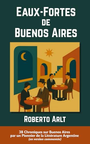 Eaux-Fortes de Buenos Aires: Découvrez Buenos Aires à travers les chroniques d'un pionnier de la littérature argentine