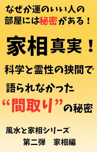 家相の真実!科学と霊性の狭間で語られなかった“間取り”の秘密: 風水と家相シリーズ第2弾 家相編