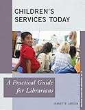 Children's Services Today: A Practical Guide for Librarians (Practical Guides for Librarians, 14)