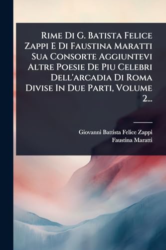 Photo de Rime Di G. Batista Felice Zappi E Di Faustina Maratti Sua Consorte Aggiuntevi Altre Poesie De Piu Celebri Dell'arcadia Di Roma Divise In...