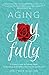 Produktbild Aging Joyfully: A Womans Guide to Optimal Health, Relationships, and Fulfillment for Her 50s and Beyond