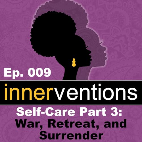 Ep. 009 | Self-Care Part 3: War, Retreat, and Surrender