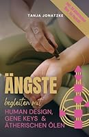 Ängste begleiten mit: Human Design, Gene Keys & ätherischen Ölen (German Edition) B0F4DG87NK Book Cover