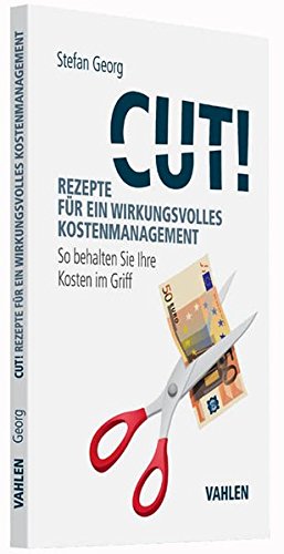 Cut! Rezepte für ein wirkungsvolles Kostenmanagement: So behalten Sie Ihre Kosten im Griff Cut! Rezepte für ein wirkungsvolles Kostenmanagement: So behalten Sie Ihre Kosten im Griff
