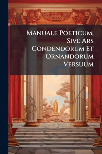 Manuale Poeticum, Sive Ars Condendorum Et Ornandorum Versuum (Latin Edition)