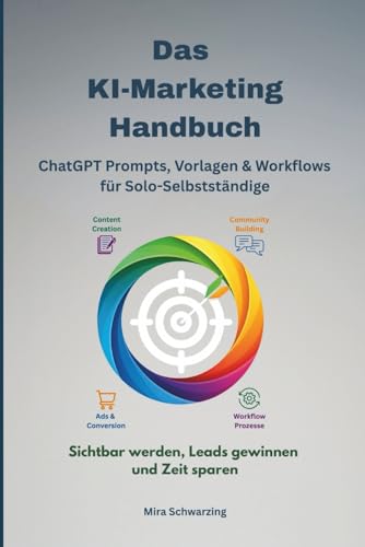 Das KI-Marketing Handbuch - ChatGPT Prompts, Vorlagen & Workflows für Solo-Selbstständige -Sichtbar werden, Leads gewinnen und Zeit sparen: ChatGPT ... - System für Einzelunternehmer