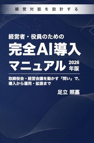 経営者・役員のための 完全AI導入マニュアル 2026年版: 取締役会・経営会議を動かす「問い」で、 導入から運用・拡張まで