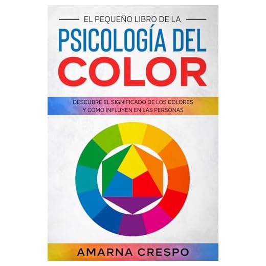 El Pequeño Libro de la Psicología del Color: Descubre el Significado de los Colores y Cómo Influyen en las Personas